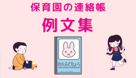 【保育園の連絡帳】家庭での様子の例文集！保護者に書いて欲しいポイントを保育士が解説