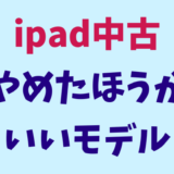 ipad中古やめたほうがいい
