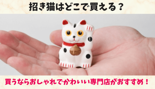 招き猫はどこで買える？買うならおしゃれでかわいい専門店がおすすめ！