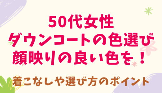 50代女性ダウンコートの色選びは顔映りの良い色を！着こなしや選び方のポイントは？